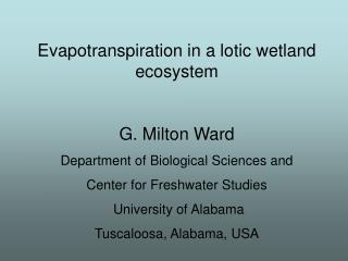 Evapotranspiration in a lotic wetland ecosystem G. Milton Ward