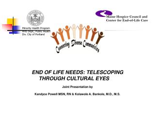 END OF LIFE NEEDS: TELESCOPING THROUGH CULTURAL EYES	 Joint Presentation by