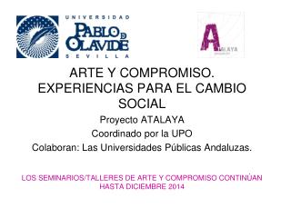 ARTE Y COMPROMISO. EXPERIENCIAS PARA EL CAMBIO SOCIAL Proyecto ATALAYA Coordinado por la UPO