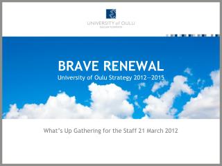 BRAVE RENEWAL University of Oulu Strategy 2012—2015