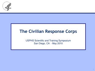 The Civilian Response Corps USPHS Scientific and Training Symposium San Diego, CA - May 2010