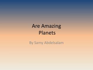 Are Amazing Planets