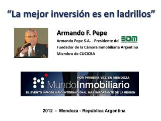 Armando F. Pepe Armando Pepe S.A. - Presidente del Fundador de la Cámara Inmobiliaria Argentina