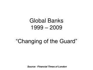Global Banks 1999 – 2009 “Changing of the Guard”