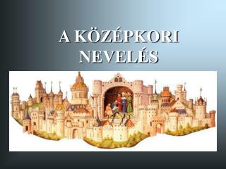 A KÖZÉPKORI NEVELÉS