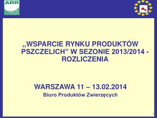 ,,WSPARCIE RYNKU PRODUKTÓW PSZCZELICH” W SEZONIE 2013/2014 - ROZLICZENIA WARSZAWA 11 – 13.02.2014