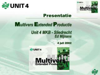 Presentatie M ultivers E xtended P roductie Unit 4 MKB - Sliedrecht Ed Mijnans 4 juli 2002