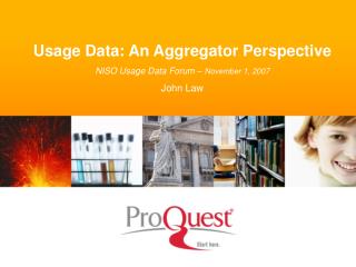 Usage Data: An Aggregator Perspective NISO Usage Data Forum – November 1, 2007 John Law
