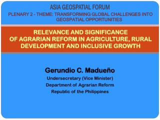 Gerundio C. Madueño Undersecretary (Vice Minister) Department of Agrarian Reform