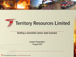 Building a diversified carbon steel business Investor Presentation 7 August 2007