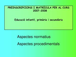 PREINSCRIPCIONS I MATRÍCULA PER AL CURS 2007-2008 Educació infantil, primària i secundària