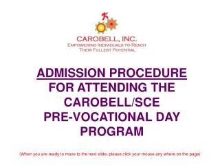ADMISSION PROCEDURE FOR ATTENDING THE CAROBELL/SCE PRE-VOCATIONAL DAY PROGRAM