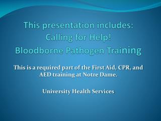 This presentation includes: Calling for Help! Bloodborne Pathogen Trai ning