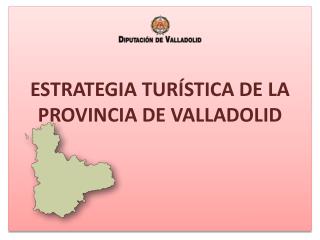 ESTRATEGIA TURÍSTICA DE LA PROVINCIA DE VALLADOLID