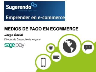 MEDIOS DE PAGO EN ECOMMERCE Jorge Sorial Director de Desarrollo de Negocio