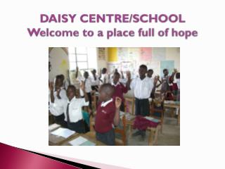 DAISY CENTRE/SCHOOL Welcome to a place full of hope