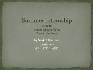 Summer Internship At IGRI Guide: Nirzar Lakhia [Duration : Two Months]