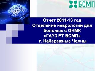 Отчет 2011-13 год Отделение неврологии для больных с ОНМК «ГАУЗ РТ БСМП» г. Набережные Челны