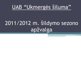 UAB “Ukmergės šiluma ” 2011/2012 m. šildymo sezono apžvalga