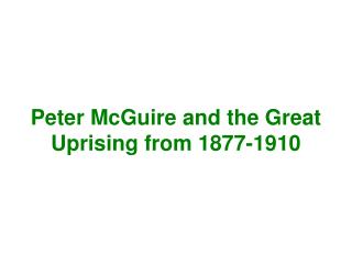 Peter McGuire and the Great Uprising from 1877-1910