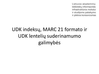UDK indeksų , MARC 21 formato ir UDK lentelių suderinamumo galimybės