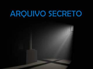 ARQUIVO SECRETO