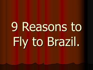 9 Reasons to Fly to Brazil.