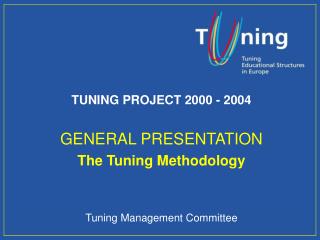TUNING PROJECT 2000 - 2004 GENERAL PRESENTATION The Tuning Methodology Tuning Management Committee