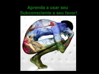 Aprenda a usar seu Subconsciente a seu favor!