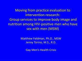 Matthew Feldman, Ph.D., MSW Jenny Torino, M.S., R.D. Gay Men’s Health Crisis