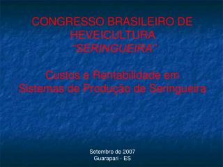 CONGRESSO BRASILEIRO DE HEVEICULTURA “SERINGUEIRA” Custos e Rentabilidade em