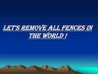 Let's remove all fences in the world !