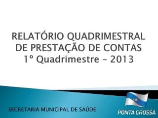 RELATÓRIO QUADRIMESTRAL DE PRESTAÇÃO DE CONTAS 1º Quadrimestre – 2013