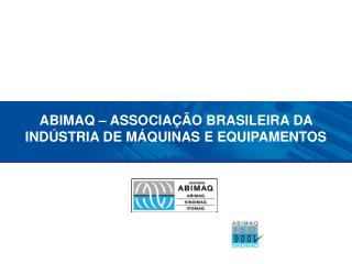 ABIMAQ – ASSOCIAÇÃO BRASILEIRA DA INDÚSTRIA DE MÁQUINAS E EQUIPAMENTOS