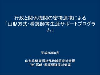 平成 25 年 8 月 山形県健康福祉部地域医療対策課 （兼）医師・看護師確保対策室