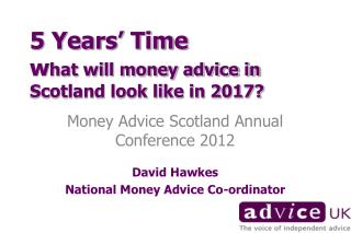 5 Years’ Time w hat will money advice in Scotland look like in 2017?