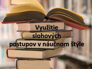 Využitie slohových postupov v náučnom štýle
