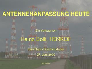 ANTENNENANPASSUNG HEUTE Ein Vortrag von Heinz Bolli, HB9KOF Ham Radio Friedrichshafen