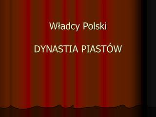 Władcy Polski DYNASTIA PIASTÓW