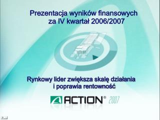 Prezentacja wyników finansowych za IV kwartał 2006/2007