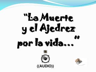 “ La Muerte y el Ajedrez por la vida… ”