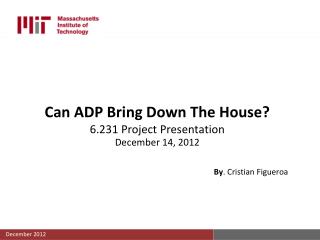 Can ADP Bring Down The House? 6.231 Project Presentation December 14, 2012