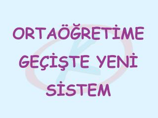 ORTAÖĞRETİME GEÇİŞTE YENİ SİSTEM