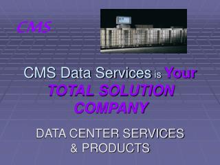 CMS Data Services is Your TOTAL SOLUTION COMPANY
