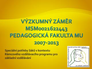 Výzkumný záměr MSM0021622443 Pedagogická fakulta MU 2007-2013