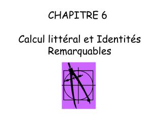 CHAPITRE 6 	 Calcul littéral et Identités Remarquables