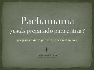 Pachamama ¿estás preparado para entrar?