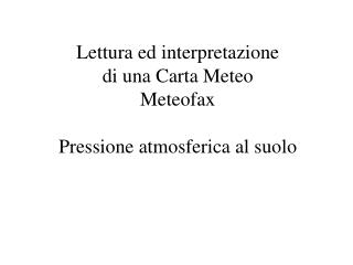 Lettura ed interpretazione di una Carta Meteo Meteofax Pressione atmosferica al suolo