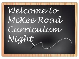 Welcome to McKee Road Curriculum Night