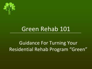 Green Rehab 101